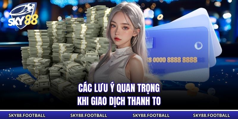 Các lưu ý quan trọng khi giao dịch thanh toán tiền