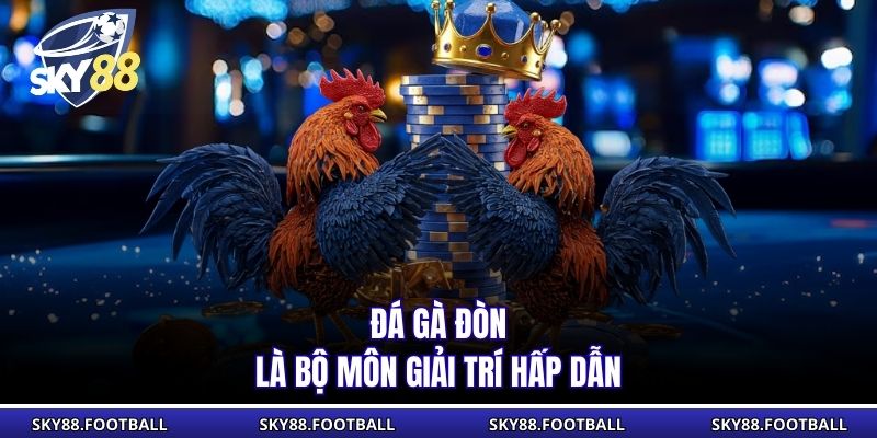 Đá gà đòn là bộ môn giải trí hấp dẫn