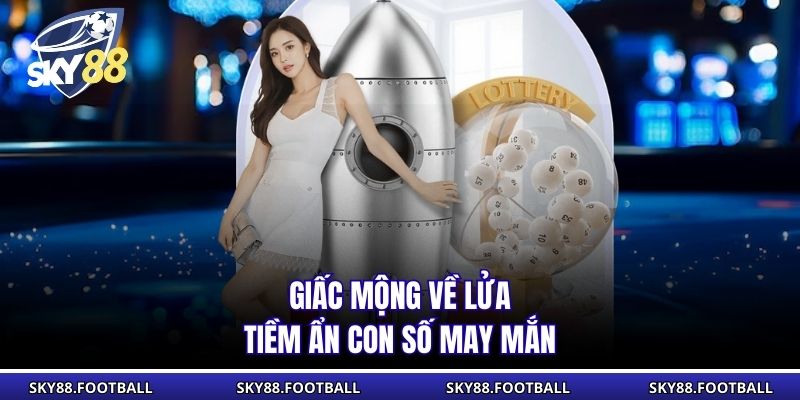 Giấc mộng về lửa tiềm ẩn con số may mắn 
