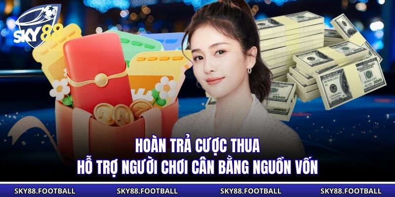 Hoàn trả cược thua hỗ trợ người chơi cân bằng nguồn vốn
