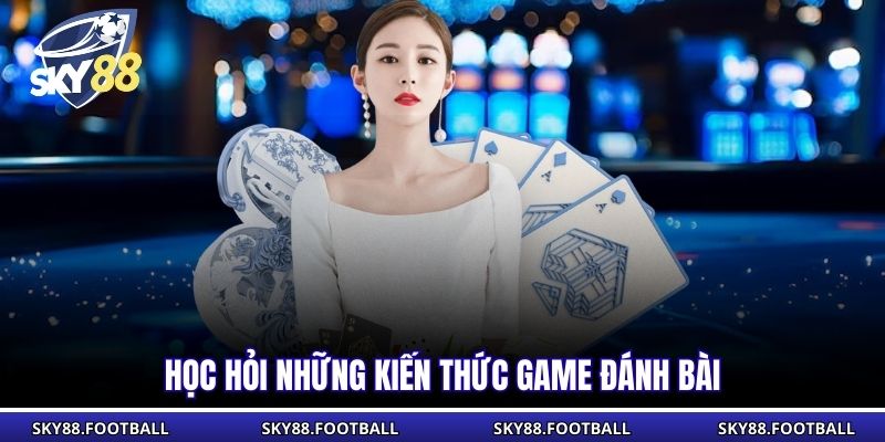Học hỏi những kiến thức game đánh bài
