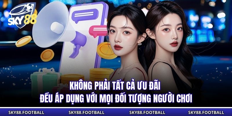 Không phải tất cả ưu đãi đều áp dụng với mọi đối tượng người chơi