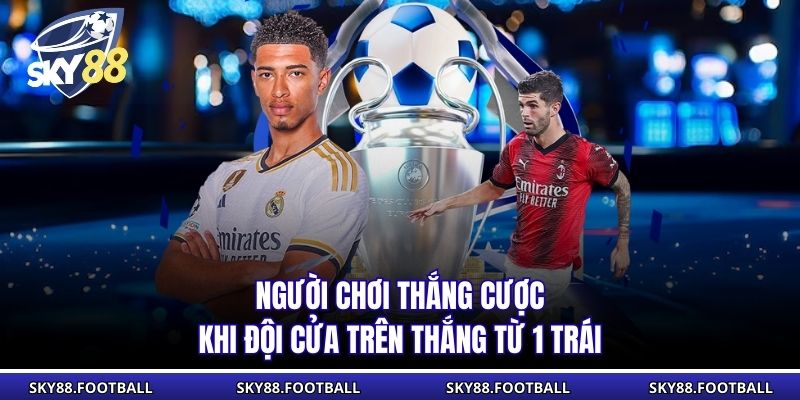 Người chơi thắng cược khi đội cửa trên thắng từ 1 trái