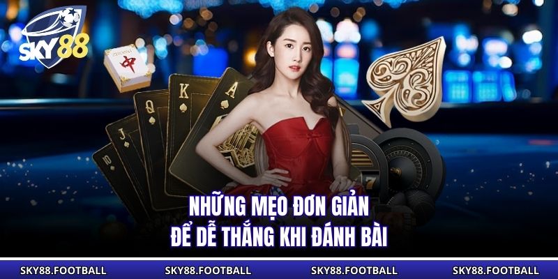 Những mẹo đơn giản để dễ thắng khi đánh bài