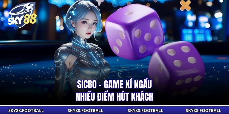 Sicbo - Game xí ngầu nhiều điểm hút khách