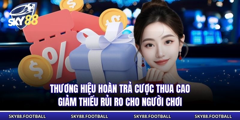 Thương hiệu hoàn trả cược thua cao giảm thiểu rủi ro cho người chơi