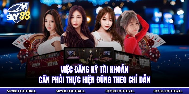 Việc đăng ký tài khoản cần phải thực hiện đúng theo chỉ dẫn
