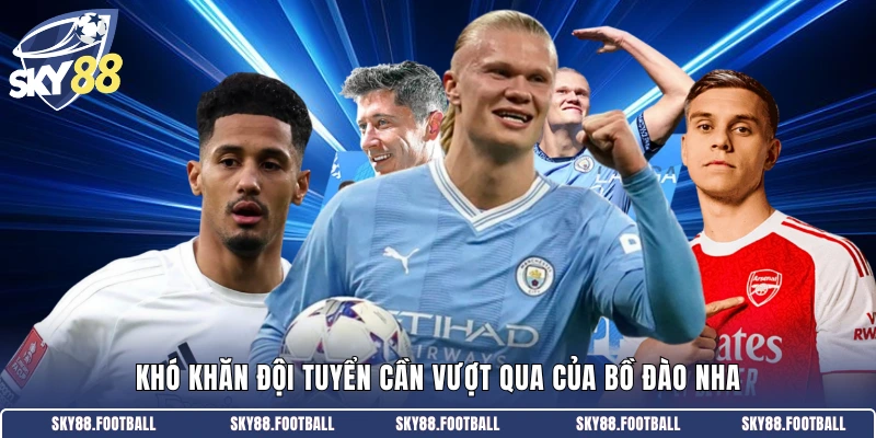 Khó khăn đội tuyển cần vượt qua của Bồ Đào Nha