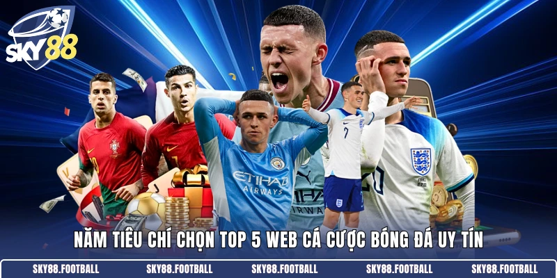 Năm tiêu chí chọn top 5 web cá cược bóng đá uy tín