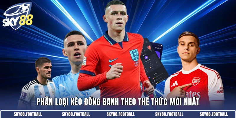 Phân loại kèo đồng banh theo thể thức mới nhất